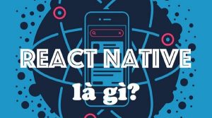 React Native là gì? Định nghĩa chính xác và dễ hiểu